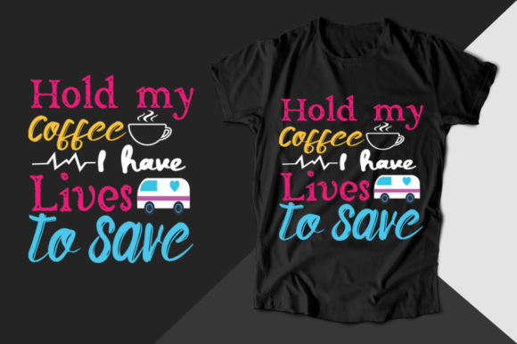 Hold My Coffee I Have Nurse T-shirt: Graphics & T-Shirt Designs