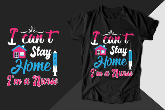 I Can't Stay Home I'm a Nurse T-shirt Graphics