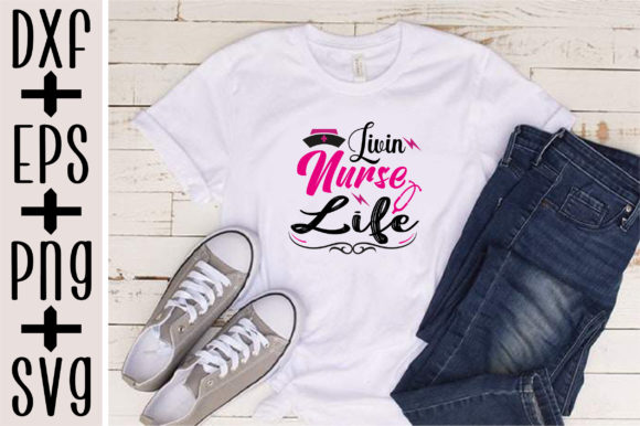 Livin Nurse Life Graphics & T-Shirt Designs